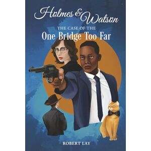 LAY, Mr. ROBERT S. Holmes & Watson: The Case Of The One Bridge Too Far LAY, Mr. ROBERT S. Holmes & Watson: The Case Of The One Bridge Too Far