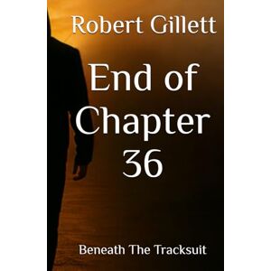 Gillett, Robert End of chapter 36: Beneath The Tracksuit Gillett, Robert End of chapter 36: Beneath The Tracksuit