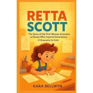 BELLWYN, KARA RETTA SCOTT: The Story of the First Woman Animator at Disney Who Inspired Generations (A Biography for Kids) BELLWYN, KARA RETTA SCOTT: The Story of the First Woman Animator at Disney Who Inspired Generations (A Biography for Kids)
