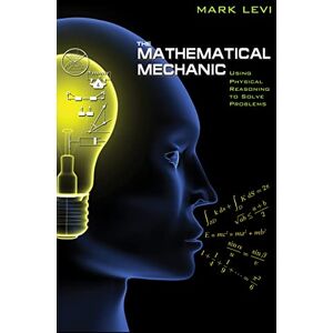Levi, Mark The Mathematical Mechanic – Using Physical Reasoning to Solve Problems Levi, Mark The Mathematical Mechanic – Using Physical Reasoning to Solve Problems