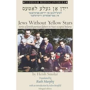 Smolar, Hersh Jews Without Yellow Stars: Yiddish stories of Jewish partisan fighters in Nazi-occupied Belarus (bilingual edition): stories of Jewish partisan ... ... Belarus translated from the Yiddish Smolar, Hersh Jews Without Yellow Stars: Yiddish stories of Jewish partisan fighters in Nazi-occupied Belarus (bilingual edition): stories of Jewish partisan ... ... Belarus translated from the Yiddish