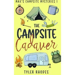 Rhodes, Tyler The Campsite Cadaver: A gripping and hilarious cozy camping murder mystery (Max's Campsite Mysteries) Rhodes, Tyler The Campsite Cadaver: A gripping and hilarious cozy camping murder mystery (Max's Campsite Mysteries)