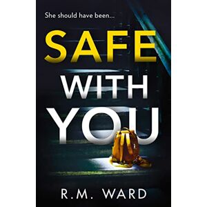 Ward, R.M. Safe With You: The most compelling and gripping psychological suspense with an incredible twist Ward, R.M. Safe With You: The most compelling and gripping psychological suspense with an incredible twist