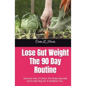 Hooks, Curtis L. Lose Gut Weight The 90 Day Routine: Discover How To Detox The Body Naturally and A Safe Way For A Healthier You. Today You Are Going To Learn Why You ... You To Be Unhealthy. And How To Fix It. Hooks, Curtis L. Lose Gut Weight The 90 Day Routine: Discover How To Detox The Body Naturally and A Safe Way For A Healthier You. Today You Are Going To Learn Why You ... You To Be Unhealthy. And How To Fix It.