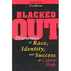 Fordham, Signithia Blacked Out: Dilemmas of Race, Identity, and Success at Capital High Fordham, Signithia Blacked Out: Dilemmas of Race, Identity, and Success at Capital High