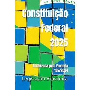 Brasileira, Legislação Constituição Federal 2025: Atualizada pela Emenda 135/2024 Brasileira, Legislação Constituição Federal 2025: Atualizada pela Emenda 135/2024