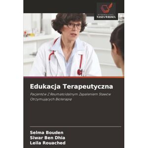 Bouden, Selma Edukacja Terapeutyczna: Pacjentów Z Reumatoidalnym Zapaleniem Stawów Otrzymujących Bioterapię: Pacjentów Z Reumatoidalnym Zapaleniem Stawów Otrzymuj¿cych Bioterapi¿ Bouden, Selma Edukacja Terapeutyczna: Pacjentów Z Reumatoidalnym Zapaleniem Stawów Otrzymujących Bioterapię: Pacjentów Z Reumatoidalnym Zapaleniem Stawów Otrzymuj¿cych Bioterapi¿