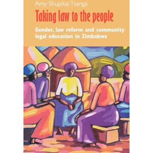 Tsanga, Shupikai Taking Law to the People: Gender, Law Reform, and Community Legal Education in Zimbabwe: 3 (North-South Legal Perspectives Series) Tsanga, Shupikai Taking Law to the People: Gender, Law Reform, and Community Legal Education in Zimbabwe: 3 (North-South Legal Perspectives Series)