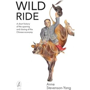 Anne Stevenson-Yang Wild Ride: A short history of the opening and closing of the Chinese economy Anne Stevenson-Yang Wild Ride: A short history of the opening and closing of the Chinese economy