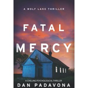 Padavona, Dan Fatal Mercy: A Chilling Psychological Thriller (Wolf Lake Mystery Thriller Suspense Series) Padavona, Dan Fatal Mercy: A Chilling Psychological Thriller (Wolf Lake Mystery Thriller Suspense Series)