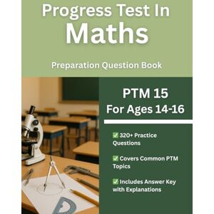 Daly, Dr Christopher Progress Test in Maths (PTM 15, Ages 14-16) Practice Workbook: 320+ Multiple Choice Test Style Questions Daly, Dr Christopher Progress Test in Maths (PTM 15, Ages 14-16) Practice Workbook: 320+ Multiple Choice Test Style Questions