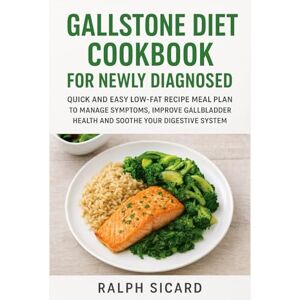 SICARD, RALPH GALLSTONE DIET COOKBOOK FOR NEWLY DIAGNOSED: QUICK AND EASY LOW-FAT RECIPE MEAL PLAN TO MANAGE SYMPTOMS, IMPROVE GALLBLADDER HEALTH AND SOOTHE YOUR DIGESTIVE SYSTEM SICARD, RALPH GALLSTONE DIET COOKBOOK FOR NEWLY DIAGNOSED: QUICK AND EASY LOW-FAT RECIPE MEAL PLAN TO MANAGE SYMPTOMS, IMPROVE GALLBLADDER HEALTH AND SOOTHE YOUR DIGESTIVE SYSTEM
