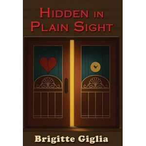 Giglia, Brigitte Hidden in Plain Sight: A Story of Love and Loss Giglia, Brigitte Hidden in Plain Sight: A Story of Love and Loss