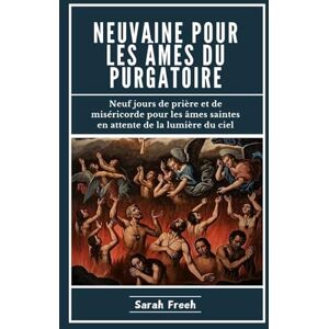 Freeh, Sarah Neuvaine Pour Les Âmes Du Purgatoire: Neuf jours de prière et de miséricorde pour les âmes saintes en attente de la lumière du ciel (French Edition) Freeh, Sarah Neuvaine Pour Les Âmes Du Purgatoire: Neuf jours de prière et de miséricorde pour les âmes saintes en attente de la lumière du ciel (French Edition)