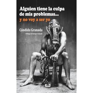 Álvarez, Cándido Granada Alguien tiene la culpa de mis problemas...: y no voy a ser yo. Álvarez, Cándido Granada Alguien tiene la culpa de mis problemas...: y no voy a ser yo.