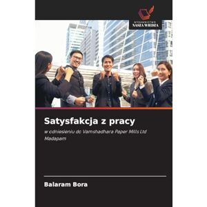 Bora, Balaram Satysfakcja z pracy: w odniesieniu do Vamshadhara Paper Mills Ltd Madapam Bora, Balaram Satysfakcja z pracy: w odniesieniu do Vamshadhara Paper Mills Ltd Madapam