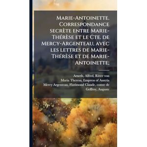 Arneth, Alfred Marie-Antoinette. Correspondance secrète entre Marie-ThÃ(c)rèse et le Cte. de Mercy-Argenteau, avec les lettres de Marie-ThÃ(c)rèse et de Marie-Antoinette; Arneth, Alfred Marie-Antoinette. Correspondance secrète entre Marie-ThÃ(c)rèse et le Cte. de Mercy-Argenteau, avec les lettres de Marie-ThÃ(c)rèse et de Marie-Antoinette;