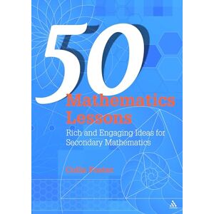 Colin Foster 50 Mathematics Lessons: Rich and Engaging Ideas for Secondary Mathematics Colin Foster 50 Mathematics Lessons: Rich and Engaging Ideas for Secondary Mathematics