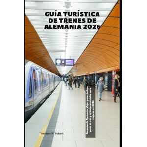 Robert, Theodore W. Guía turística de trenes de Alemania 2026: Recorriendo Alemania: Viajes panorámicos, pases de tren y artículos esenciales para viajeros en 2026 (Train Travel Guide) Robert, Theodore W. Guía turística de trenes de Alemania 2026: Recorriendo Alemania: Viajes panorámicos, pases de tren y artículos esenciales para viajeros en 2026 (Train Travel Guide)