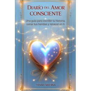 Medina, Yenny DIARIO DEL AMOR CONSCIENTE: Una guía para escribir tu historia, sanar tus heridas y renacer en ti (Trilogía del Amor Consciente: Aprende a sanar, comprender y construir vínculos reales) Medina, Yenny DIARIO DEL AMOR CONSCIENTE: Una guía para escribir tu historia, sanar tus heridas y renacer en ti (Trilogía del Amor Consciente: Aprende a sanar, comprender y construir vínculos reales)