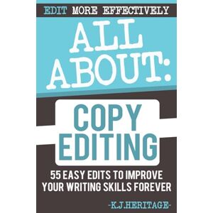 Heritage, K.J. All About Copyediting: 55 Easy Steps To Improve Your Novel: 1 (Writing, Editing & Proofreading Skills) Heritage, K.J. All About Copyediting: 55 Easy Steps To Improve Your Novel: 1 (Writing, Editing & Proofreading Skills)