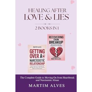 Alves, Martim Healing After Love and Lies (2 Books in 1): The Complete Guide to Moving On from Heartbreak and Narcissistic Abuse Alves, Martim Healing After Love and Lies (2 Books in 1): The Complete Guide to Moving On from Heartbreak and Narcissistic Abuse