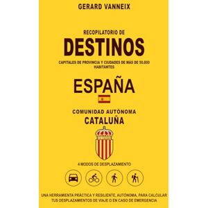 Vanneix, Gérard DESTINOS: Distancias y duraciones desde la comunidad autónoma de Cataluña (DESTINOS ESPAÑA) Vanneix, Gérard DESTINOS: Distancias y duraciones desde la comunidad autónoma de Cataluña (DESTINOS ESPAÑA)