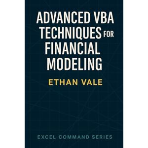 Vale, Ethan Advanced VBA Techniques for Financial Modeling: Portfolio modeling, scenario loops, Monte Carlo logic, and chart automation: 4 (The Excel Command Series) Vale, Ethan Advanced VBA Techniques for Financial Modeling: Portfolio modeling, scenario loops, Monte Carlo logic, and chart automation: 4 (The Excel Command Series)