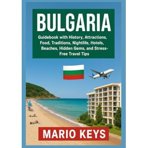 KEYS, MARIO BULGARIA: Guidebook with History, Attractions, Food, Traditions, Nightlife, Hotels, Beaches, Hidden Gems, and Stress-Free Travel Tips KEYS, MARIO BULGARIA: Guidebook with History, Attractions, Food, Traditions, Nightlife, Hotels, Beaches, Hidden Gems, and Stress-Free Travel Tips