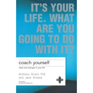 Grant, Anthony Coach Yourself: Make Real Changes in Your Life: How To Create Solutions In Your Life Grant, Anthony Coach Yourself: Make Real Changes in Your Life: How To Create Solutions In Your Life