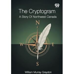 Graydon, William Murray The CryptogramA Story Of Northwest Canada (Edition1) Graydon, William Murray The CryptogramA Story Of Northwest Canada (Edition1)