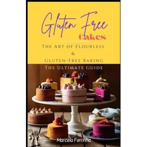 Ferrinha, Marcela Gluten Free Cakes: The Art of Flourless & Gluten Free Baking Ultimate Guide Ferrinha, Marcela Gluten Free Cakes: The Art of Flourless & Gluten Free Baking Ultimate Guide
