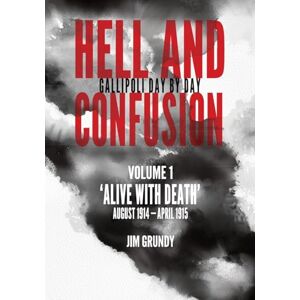 Grundy, Jim Alive with death: August 1914 April 1915 (Hell and Confusion: Gallipoli day by day) Grundy, Jim Alive with death: August 1914 April 1915 (Hell and Confusion: Gallipoli day by day)