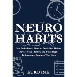 Ink, Kuro NEURO HABITS: 24+ Brain-Based Tools to Break Bad Habits, Rewire Your Identity, and Build High-Performance Routines That Stick (Neuro Influence Mastery Series) Ink, Kuro NEURO HABITS: 24+ Brain-Based Tools to Break Bad Habits, Rewire Your Identity, and Build High-Performance Routines That Stick (Neuro Influence Mastery Series)