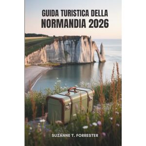 Forrester, Suzanne T. GUIDA TURISTICA DELLA NORMANDIA 2026: Scopri la bellezza e la storia della Francia settentrionale Forrester, Suzanne T. GUIDA TURISTICA DELLA NORMANDIA 2026: Scopri la bellezza e la storia della Francia settentrionale
