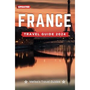 Melisa's Travel Guides France Travel Guide 2024: An Essential Guide to a Memorable Trips Ever Hidden Gems, Outdoor Adventures, Local Tips, Best Beaches... With Tips On Things To Do...etc (The Ultimate General Guide books) Melisa's Travel Guides France Travel Guide 2024: An Essential Guide to a Memorable Trips Ever Hidden Gems, Outdoor Adventures, Local Tips, Best Beaches... With Tips On Things To Do...etc (The Ultimate General Guide books)