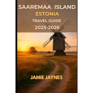 Jaynes, Jamie Saaremaa Island Estonia Travel Guide 2025-2026: Explore the Soul of Estonia Beyond the Mainland Jaynes, Jamie Saaremaa Island Estonia Travel Guide 2025-2026: Explore the Soul of Estonia Beyond the Mainland
