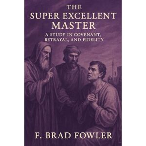 Fowler, F Brad The Super Excellent Master: A Study of Covenant, Betrayal, and Fidelity Fowler, F Brad The Super Excellent Master: A Study of Covenant, Betrayal, and Fidelity