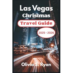 S. Ryan, Olivia Las Vegas Christmas Travel Guide 2025 2026: Uncover the Best Holiday Experiences, Hidden Gems, and Festive Wonders S. Ryan, Olivia Las Vegas Christmas Travel Guide 2025 2026: Uncover the Best Holiday Experiences, Hidden Gems, and Festive Wonders