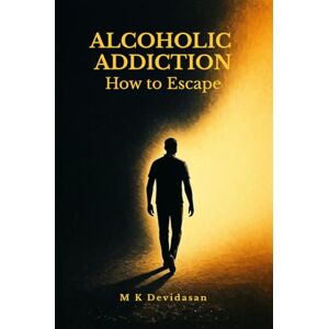 M K Devidasan Alcoholic Addiction: How to Escape M K Devidasan Alcoholic Addiction: How to Escape