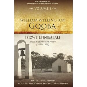 Isizwe esinembali: Xhosa histories and poetry (1873–1888) (Publications of the Opland Collection of Xhosa Literature): 1 Isizwe esinembali: Xhosa histories and poetry (1873–1888) (Publications of the Opland Collection of Xhosa Literature): 1