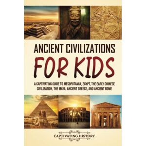 History, Captivating Ancient Civilizations for Kids: A Captivating Guide to Mesopotamia, Egypt, the Early Chinese Civilization, the Maya, Ancient Greece, and Ancient Rome (History for Children) History, Captivating Ancient Civilizations for Kids: A Captivating Guide to Mesopotamia, Egypt, the Early Chinese Civilization, the Maya, Ancient Greece, and Ancient Rome (History for Children)