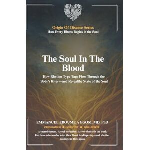 Eroumé A Egom, Emmanuel The Soul in the Blood: How Rhythm Type Tags Flow Through the Body’s River—and Reveal the State of the Soul (The Origin of Disease) Eroumé A Egom, Emmanuel The Soul in the Blood: How Rhythm Type Tags Flow Through the Body’s River—and Reveal the State of the Soul (The Origin of Disease)