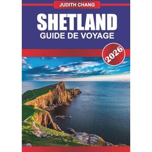 CHANG, JUDITH SHETLAND GUIDE DE VOYAGE 2026: Explorez la culture des Highlands écossais, les promenades côtières et les aventures sur des îles isolées du nord de l'Écosse. CHANG, JUDITH SHETLAND GUIDE DE VOYAGE 2026: Explorez la culture des Highlands écossais, les promenades côtières et les aventures sur des îles isolées du nord de l'Écosse.