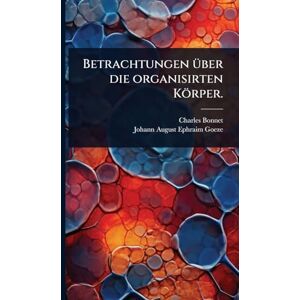 Bonnet, Charles Betrachtungen Ã1/4ber die organisirten Körper. Bonnet, Charles Betrachtungen Ã1/4ber die organisirten Körper.