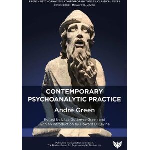 André Green Contemporary Psychoanalytic Practice (French Psychoanalysis: Contemporary Voices, Classical Texts) André Green Contemporary Psychoanalytic Practice (French Psychoanalysis: Contemporary Voices, Classical Texts)