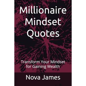 James, Nova Millionaire Mindset Quotes: Transform Your Mindset for Gaining Wealth James, Nova Millionaire Mindset Quotes: Transform Your Mindset for Gaining Wealth
