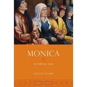 CLARK, Gillian MONICA: An Ordinary Saint (Women In Antiquity) CLARK, Gillian MONICA: An Ordinary Saint (Women In Antiquity)