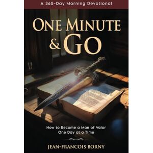 Borny, Jean-Francois One Minute and Go: A 365-Day Morning Devotional How to Become a Man of Valor One Day at a Time Borny, Jean-Francois One Minute and Go: A 365-Day Morning Devotional How to Become a Man of Valor One Day at a Time