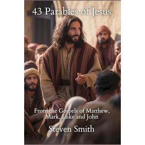 Smith, Steven 43 Parables of Jesus: From the Gospels of Matthew, Mark, Luke and John Smith, Steven 43 Parables of Jesus: From the Gospels of Matthew, Mark, Luke and John